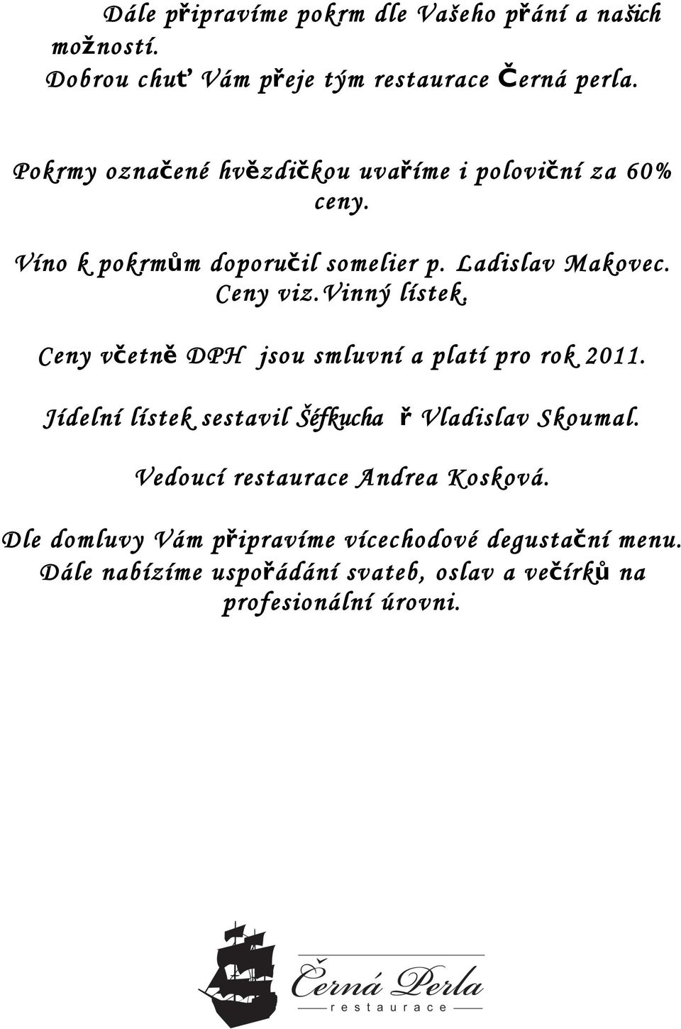 vinný lístek. Ceny včetně DPH jsou smluvní a platí pro rok 2011. Jídelní lístek sestavil Šéfkucha ř Vladislav Skoumal.