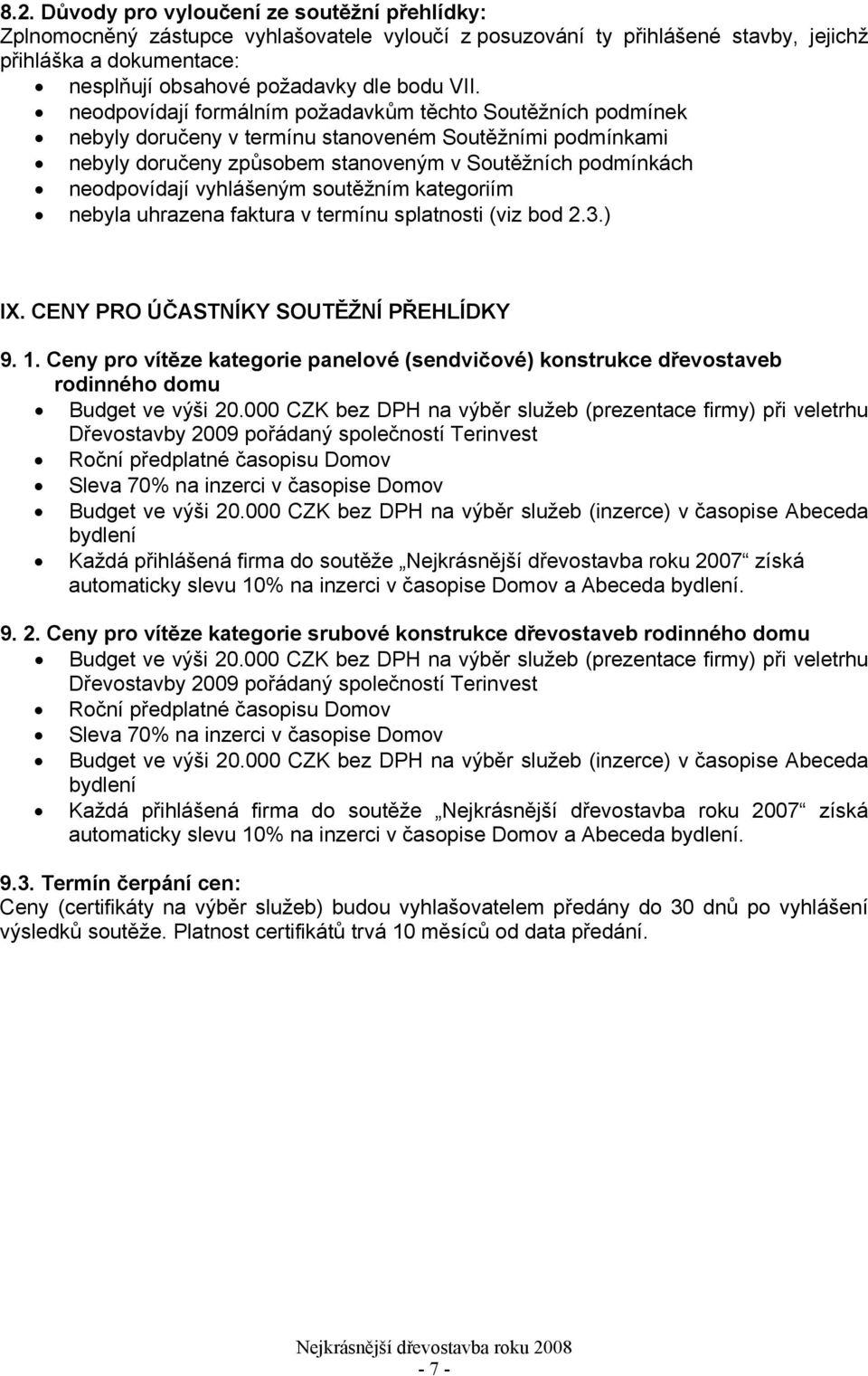 vyhlášeným soutěžním kategoriím nebyla uhrazena faktura v termínu splatnosti (viz bod 2.3.) IX. CENY PRO ÚČASTNÍKY SOUTĚŽNÍ PŘEHLÍDKY 9. 1.