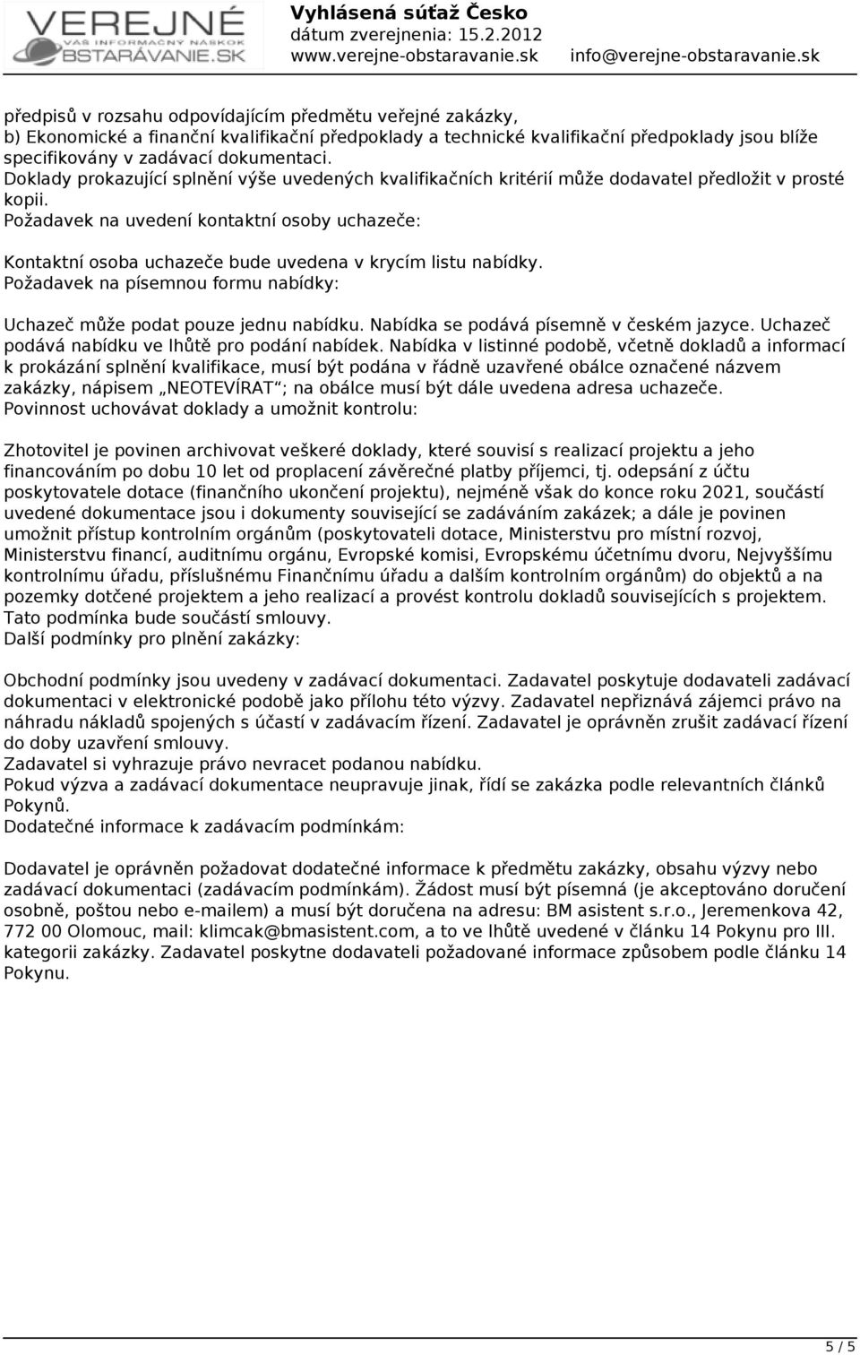 zadávací dokumentaci. Doklady prokazující splnění výše uvedených kvalifikačních kritérií může dodavatel předložit v prosté kopii.