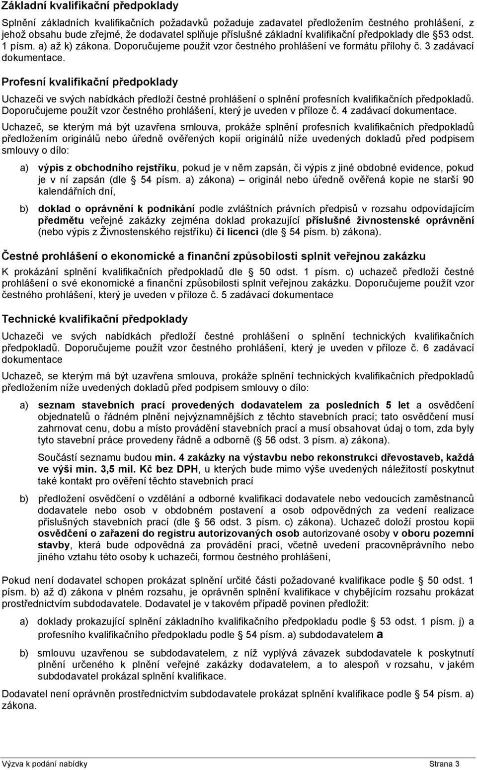 Profesní kvalifikační předpoklady Uchazeči ve svých nabídkách předloží čestné prohlášení o splnění profesních kvalifikačních předpokladů.