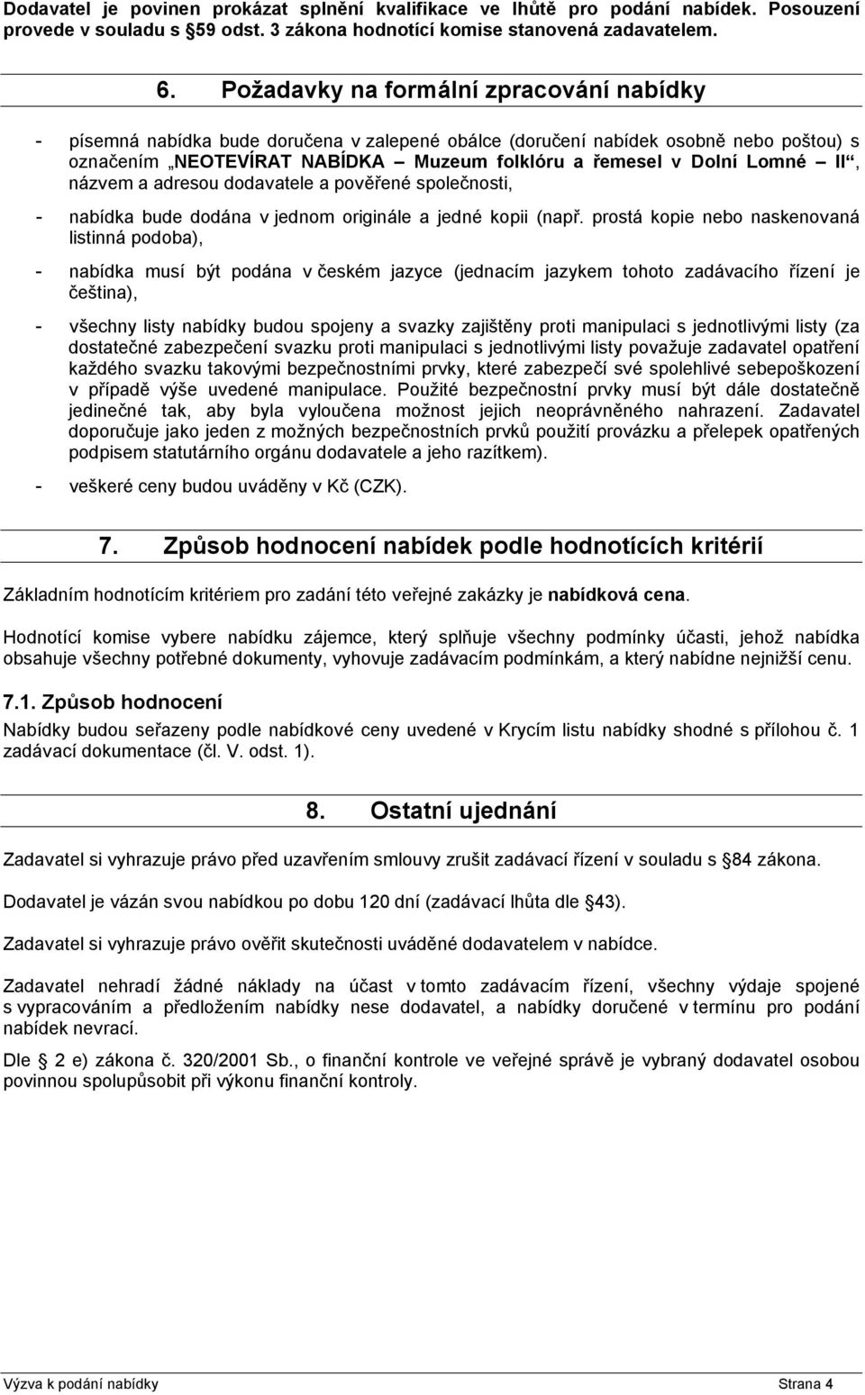 II, názvem a adresou dodavatele a pověřené společnosti, - nabídka bude dodána v jednom originále a jedné kopii (např.