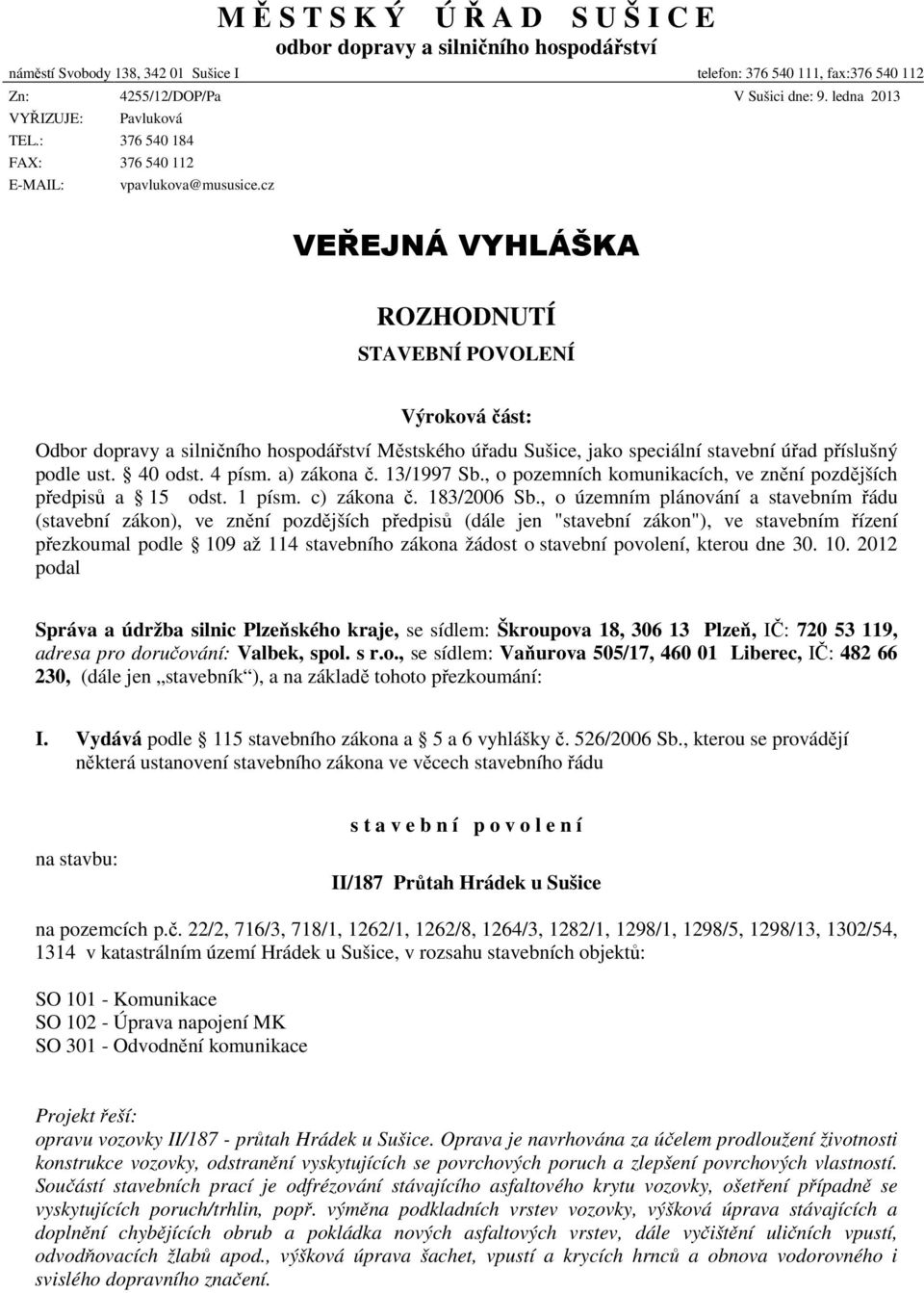 cz VEŘEJNÁ VYHLÁŠKA ROZHODNUTÍ STAVEBNÍ POVOLENÍ Výroková část: Odbor dopravy a silničního hospodářství Městského úřadu Sušice, jako speciální stavební úřad příslušný podle ust. 40 odst. 4 písm.