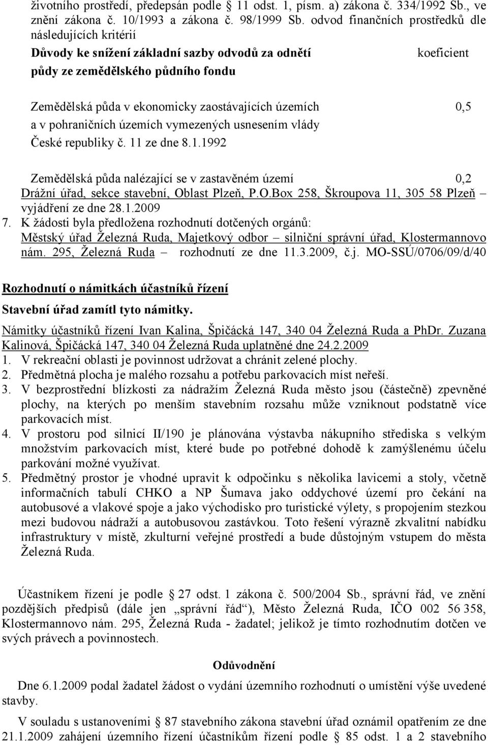 územích 0,5 a v pohraničních územích vymezených usnesením vlády České republiky č. 11 ze dne 8.1.1992 Zemědělská půda nalézající se v zastavěném území 0,2 Drážní úřad, sekce stavební, Oblast Plzeň, P.