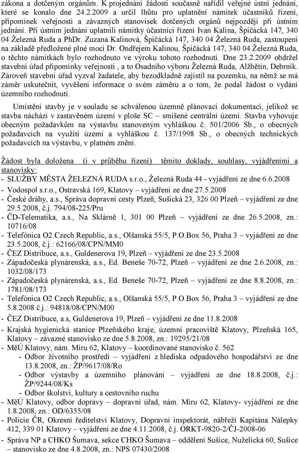 Při ústním jednání uplatnili námitky účastníci řízení Ivan Kalina, Špičácká 147, 340 04 Železná Ruda a PhDr.