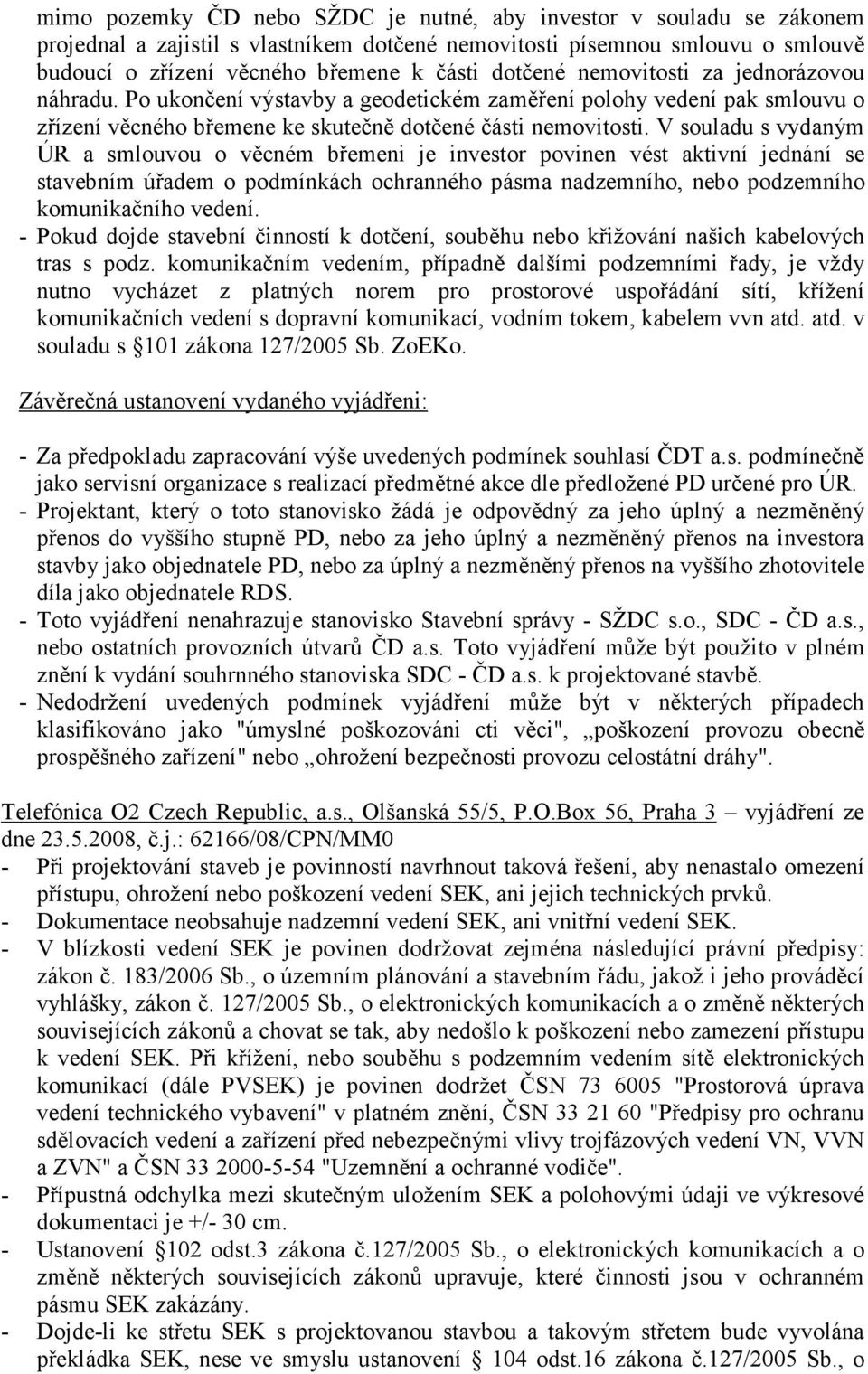 V souladu s vydaným ÚR a smlouvou o věcném břemeni je investor povinen vést aktivní jednání se stavebním úřadem o podmínkách ochranného pásma nadzemního, nebo podzemního komunikačního vedení.