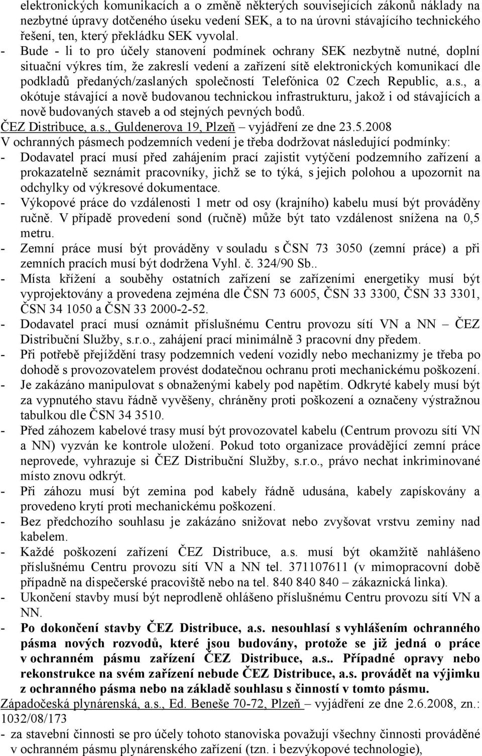 - Bude - li to pro účely stanovení podmínek ochrany SEK nezbytně nutné, doplní situační výkres tím, že zakreslí vedení a zařízení sítě elektronických komunikací dle podkladů předaných/zaslaných