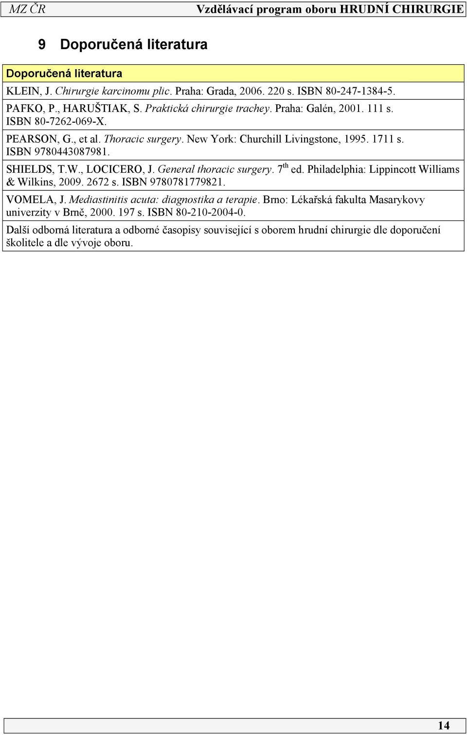 General thoracic surgery. 7 th ed. Philadelphia: Lippincott Williams & Wilkins, 009. 67 s. ISBN 9780787798. VOMELA, J. Mediastinitis acuta: diagnostika a terapie.