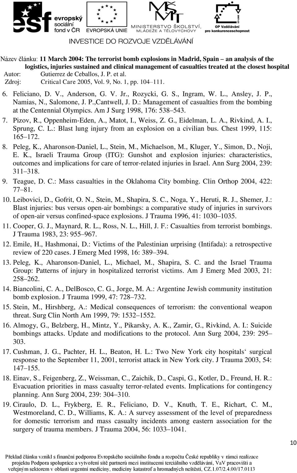 Chest 1999, 115: 165 172. 8. Peleg, K., Aharonson-Daniel, L., Stein, M., Michaelson, M., Kluger, Y., Simon, D., Noji, E. K., Israeli Trauma Group (ITG): Gunshot and explosion injuries: characteristics, outcomes and implications for care of terror-related injuries in Israel.