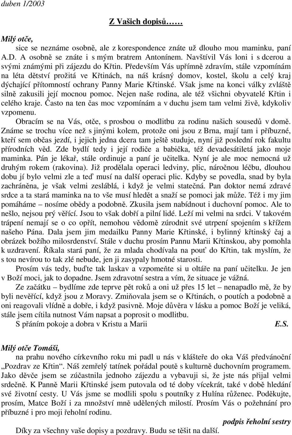 Pedevším Vás upímn zdravím, stále vzpomínám na léta dtství prožitá ve Ktinách, na náš krásný domov, kostel, školu a celý kraj dýchající pítomností ochrany Panny Marie Ktinské.
