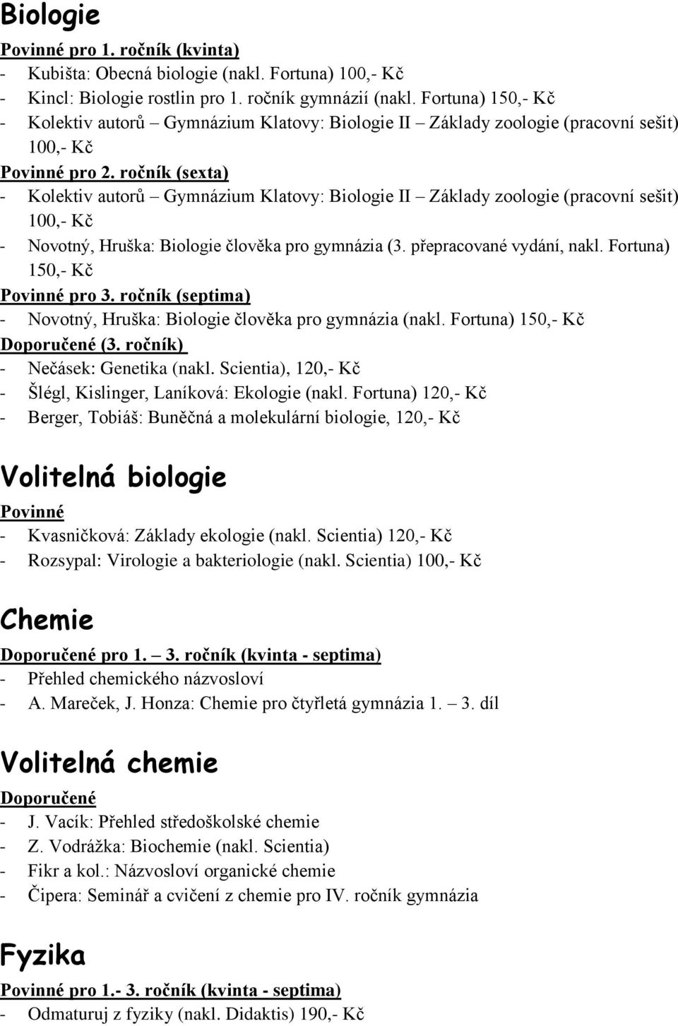 Kč - Novotný, Hruška: Biologie člověka pro gymnázia (3. přepracované vydání, nakl. Fortuna) 150,- Kč - Novotný, Hruška: Biologie člověka pro gymnázia (nakl. Fortuna) 150,- Kč Doporučené (3.