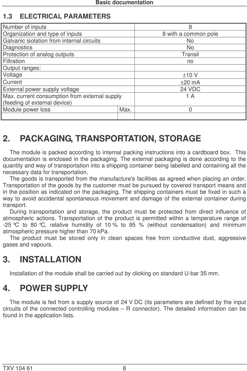 Filtration no Output ranges: Voltage ±10 V Current ±20 ma External power supply voltage 24 VDC Max. current consumption from external supply 1 A (feeding of external device) Module power loss Max.