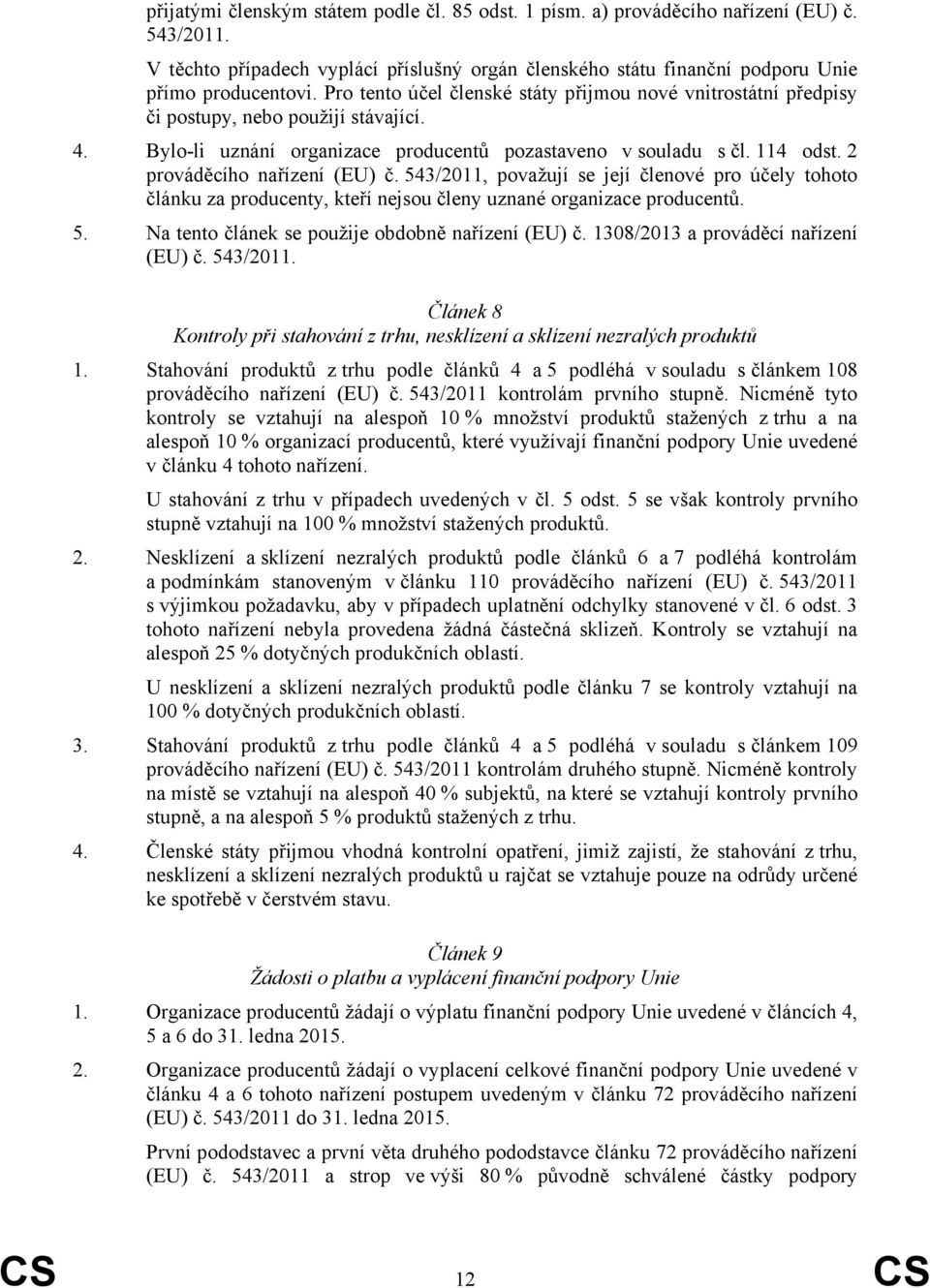 2 prováděcího nařízení (EU) č. 543/2011, považují se její členové pro účely tohoto článku za producenty, kteří nejsou členy uznané organizace producentů. 5. Na tento článek se použije obdobně nařízení (EU) č.