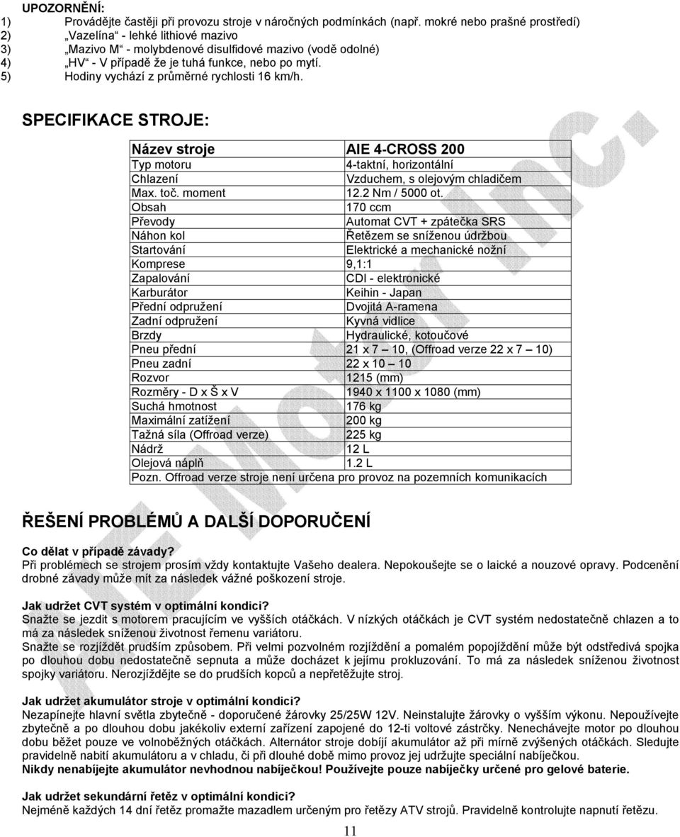 5) Hodiny vychází z průměrné rychlosti 16 km/h. SPECIFIKACE STROJE: Název stroje AIE 4-CROSS 200 Typ motoru 4-taktní, horizontální Chlazení Vzduchem, s olejovým chladičem Max. toč. moment 12.