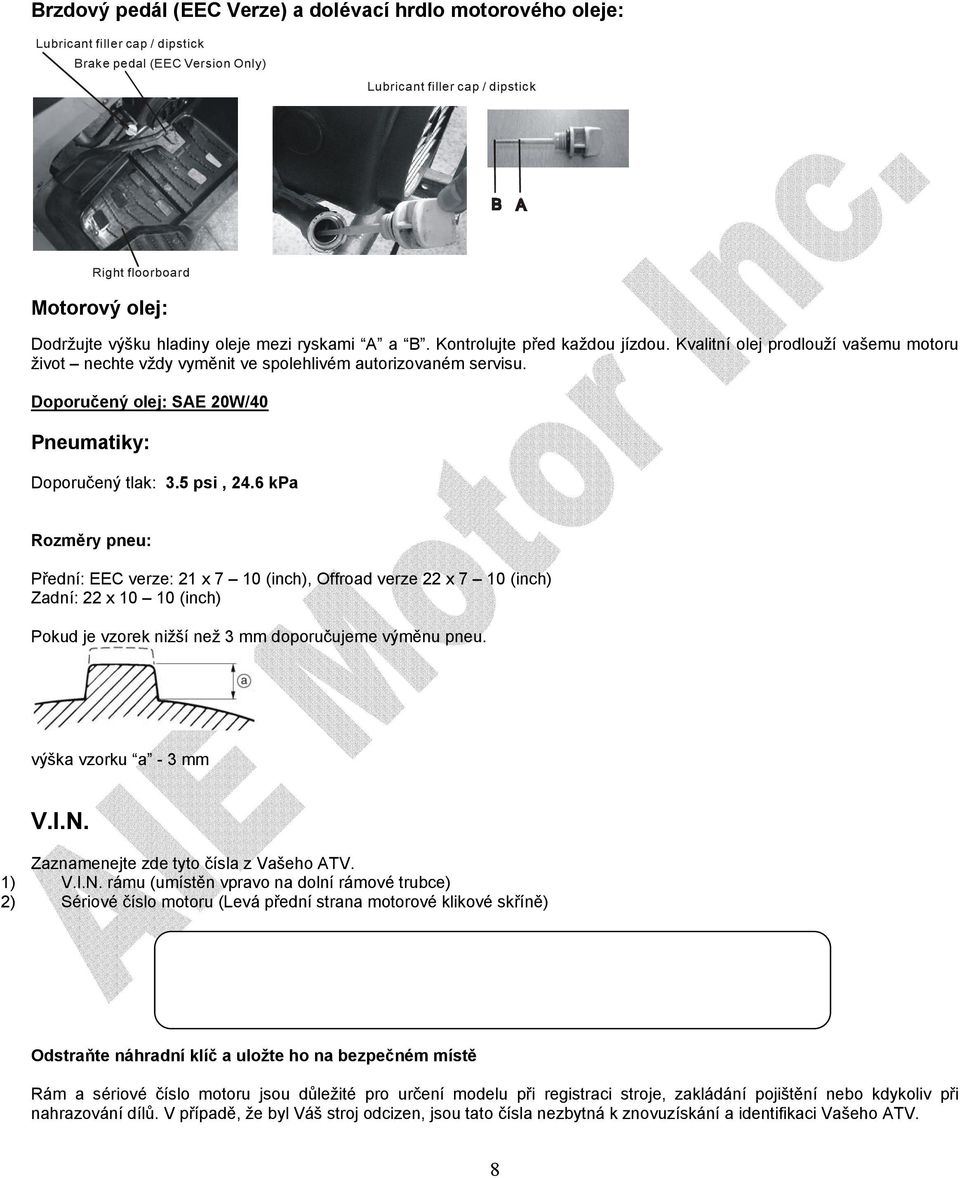 Doporučený olej: SAE 20W/40 Pneumatiky: Doporučený tlak: 3.5 psi, 24.