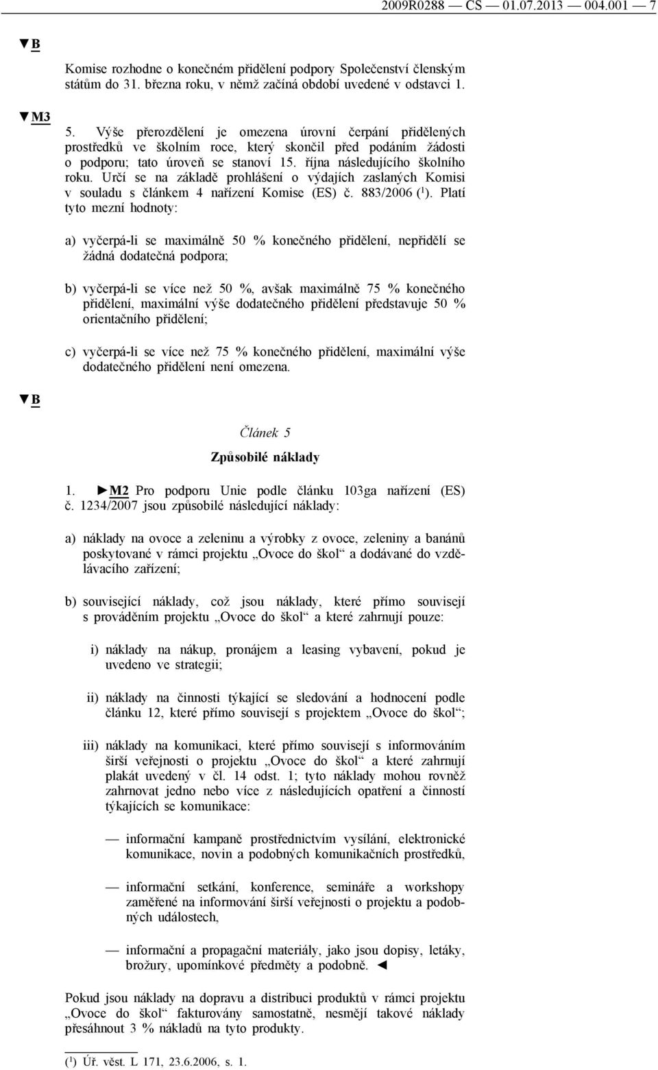 Určí se na základě prohlášení o výdajích zaslaných Komisi v souladu s článkem 4 nařízení Komise (ES) č. 883/2006 ( 1 ).