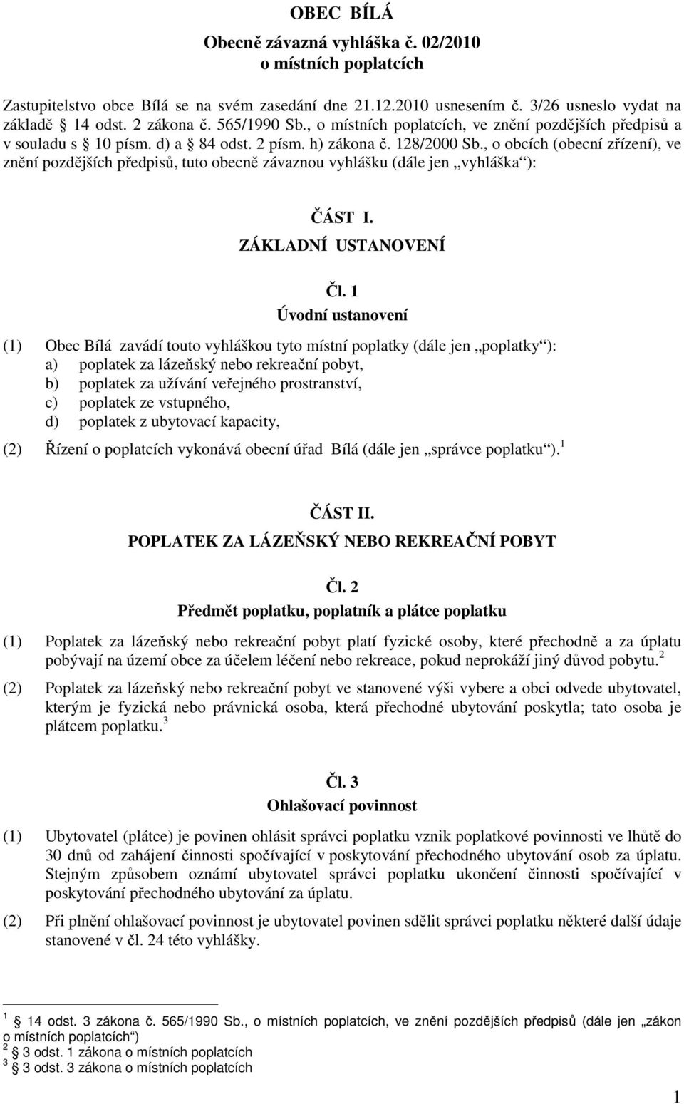 , o obcích (obecní zřízení), ve znění pozdějších předpisů, tuto obecně závaznou vyhlášku (dále jen vyhláška ): ČÁST I. ZÁKLADNÍ USTANOVENÍ Čl.