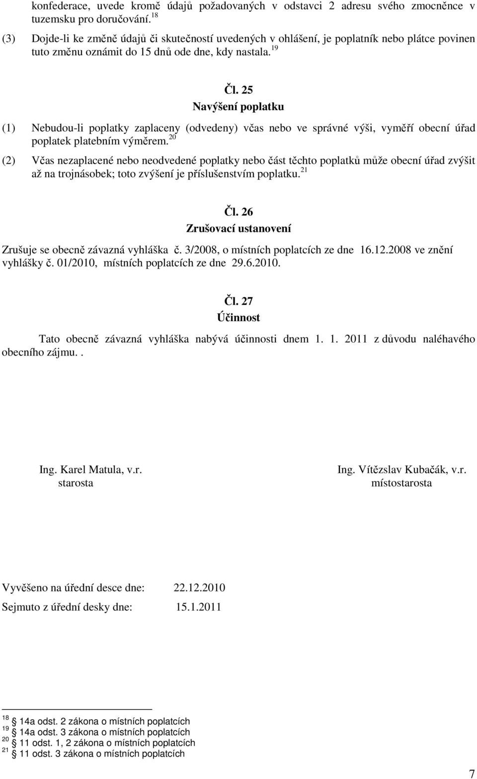 25 Navýšení poplatku (1) Nebudou-li poplatky zaplaceny (odvedeny) včas nebo ve správné výši, vyměří obecní úřad poplatek platebním výměrem.