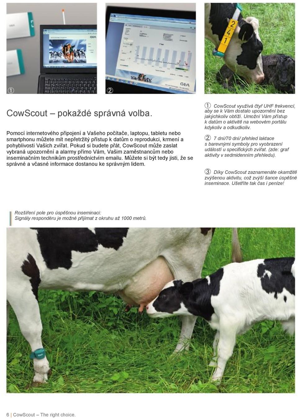 Pokud si budete přát, CowScout může zaslat vybraná upozornění a alarmy přímo Vám, Vašim zaměstnancům nebo inseminačním technikům prostřednictvím emailu.