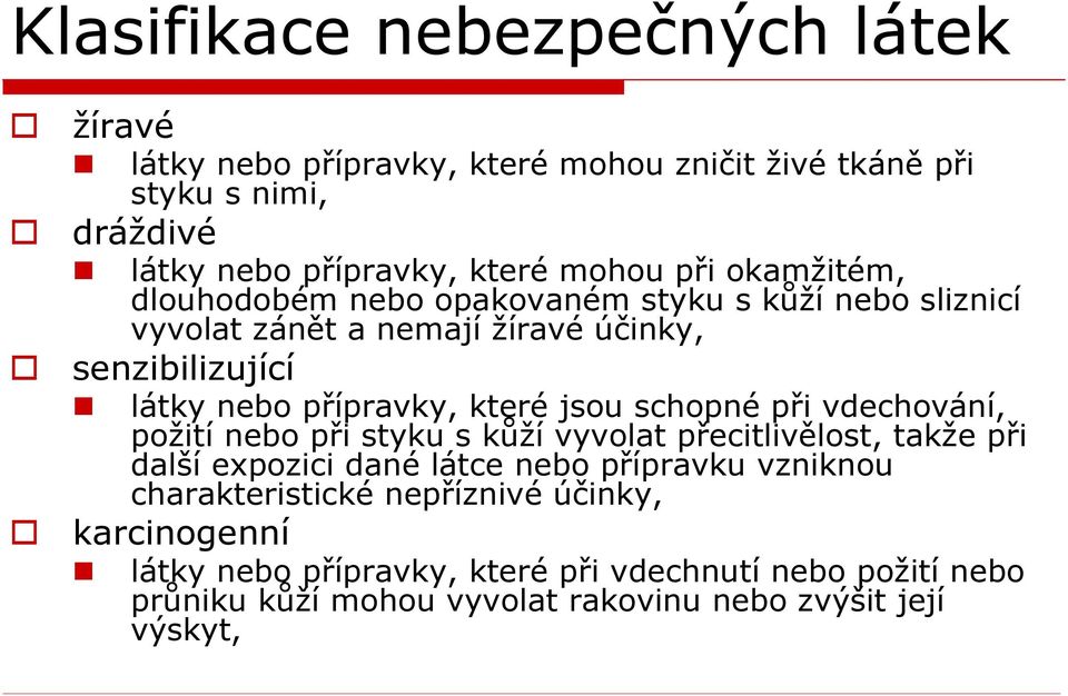 jsou schopné při vdechování, požití nebo při styku s kůží vyvolat přecitlivělost, takže při další expozici dané látce nebo přípravku vzniknou