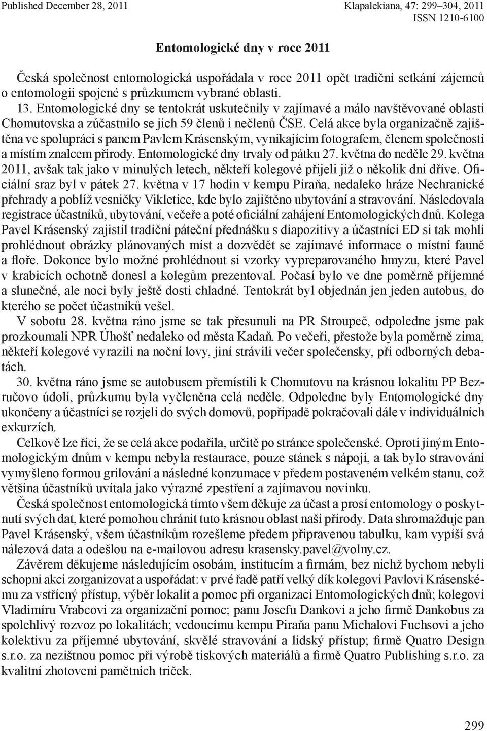 Celá akce byla organizačně zajištěna ve spolupráci s panem Pavlem Krásenským, vynikajícím fotografem, členem společnosti a místím znalcem přírody. Entomologické dny trvaly od pátku 27.
