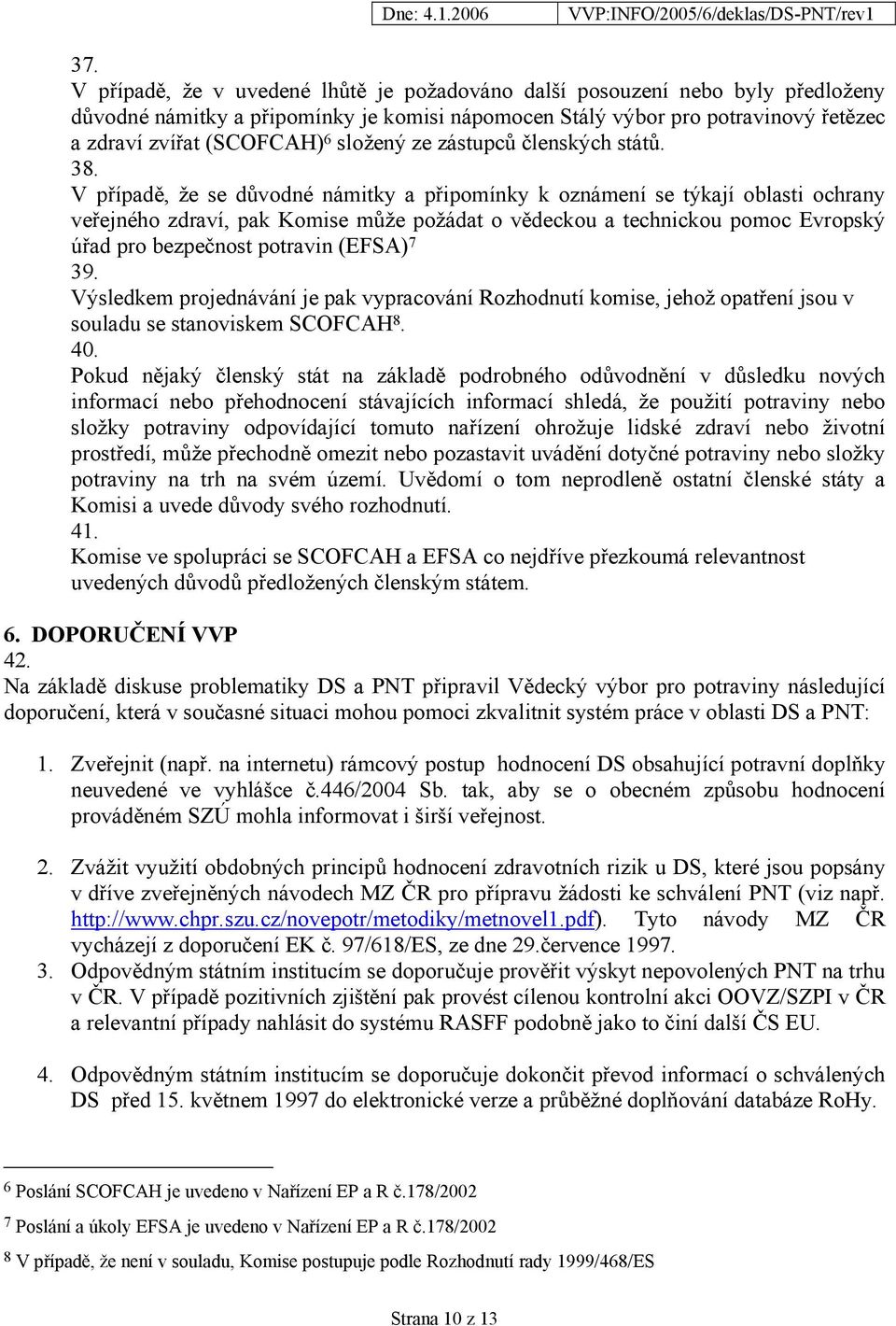 V případě, že se důvodné námitky a připomínky k oznámení se týkají oblasti ochrany veřejného zdraví, pak Komise může požádat o vědeckou a technickou pomoc Evropský úřad pro bezpečnost potravin (EFSA)