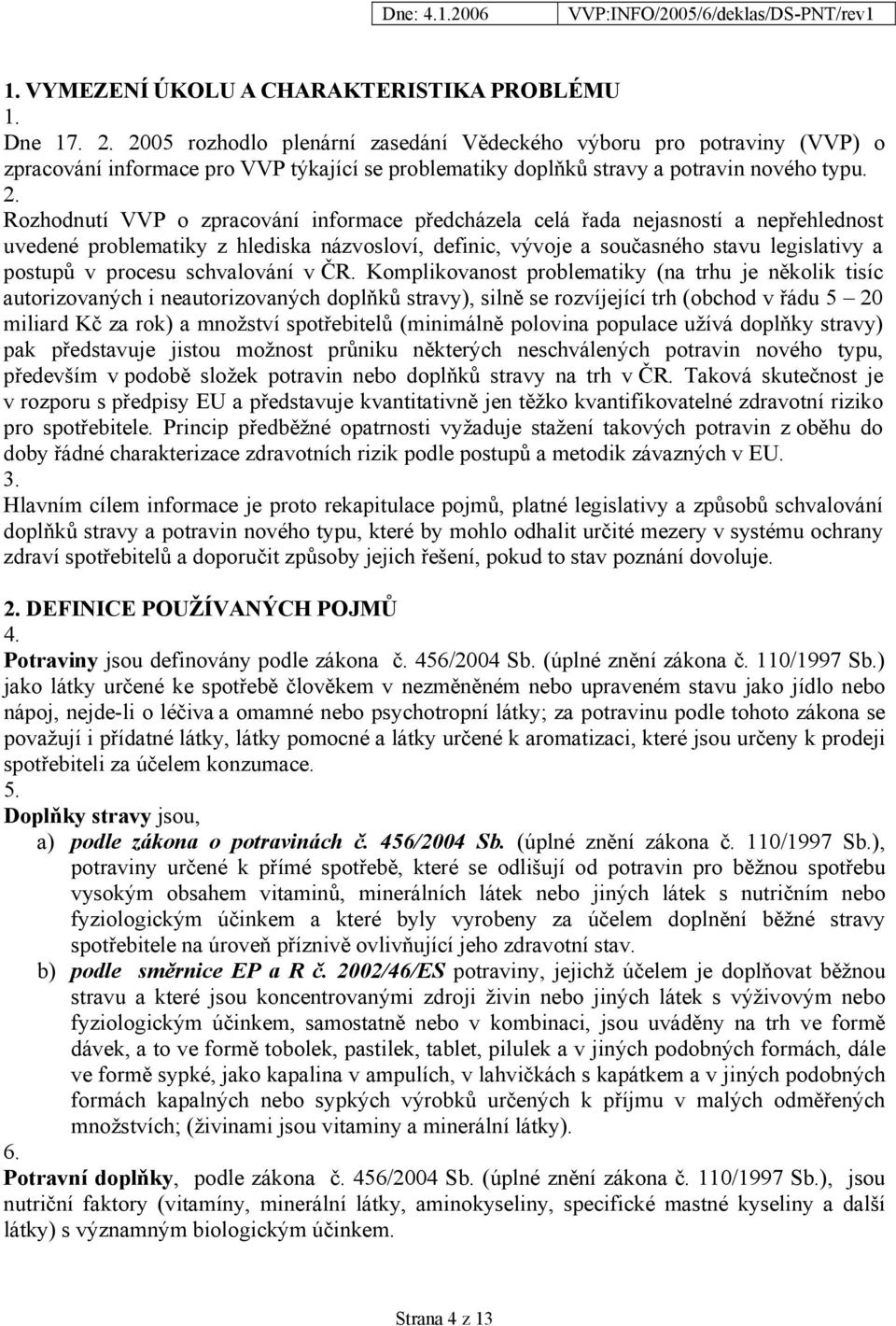 Rozhodnutí VVP o zpracování informace předcházela celá řada nejasností a nepřehlednost uvedené problematiky z hlediska názvosloví, definic, vývoje a současného stavu legislativy a postupů v procesu