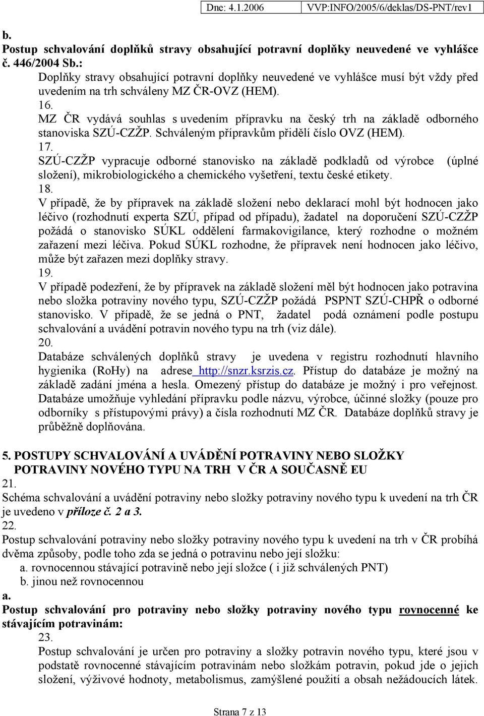 MZ ČR vydává souhlas s uvedením přípravku na český trh na základě odborného stanoviska SZÚ-CZŽP. Schváleným přípravkům přidělí číslo OVZ (HEM). 17.