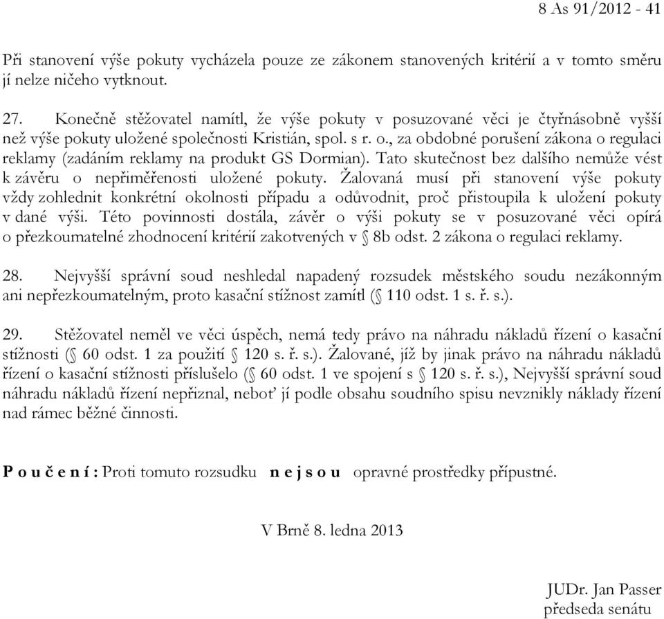 , za obdobné porušení zákona o regulaci reklamy (zadáním reklamy na produkt GS Dormian). Tato skutečnost bez dalšího nemůže vést k závěru o nepřiměřenosti uložené pokuty.