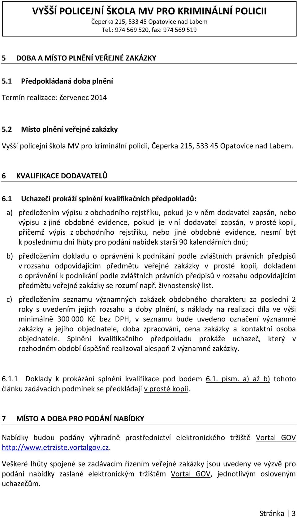 1 Uchazeči prokáží splnění kvalifikačních předpokladů: a) předložením výpisu z obchodního rejstříku, pokud je v něm dodavatel zapsán, nebo výpisu z jiné obdobné evidence, pokud je v ní dodavatel