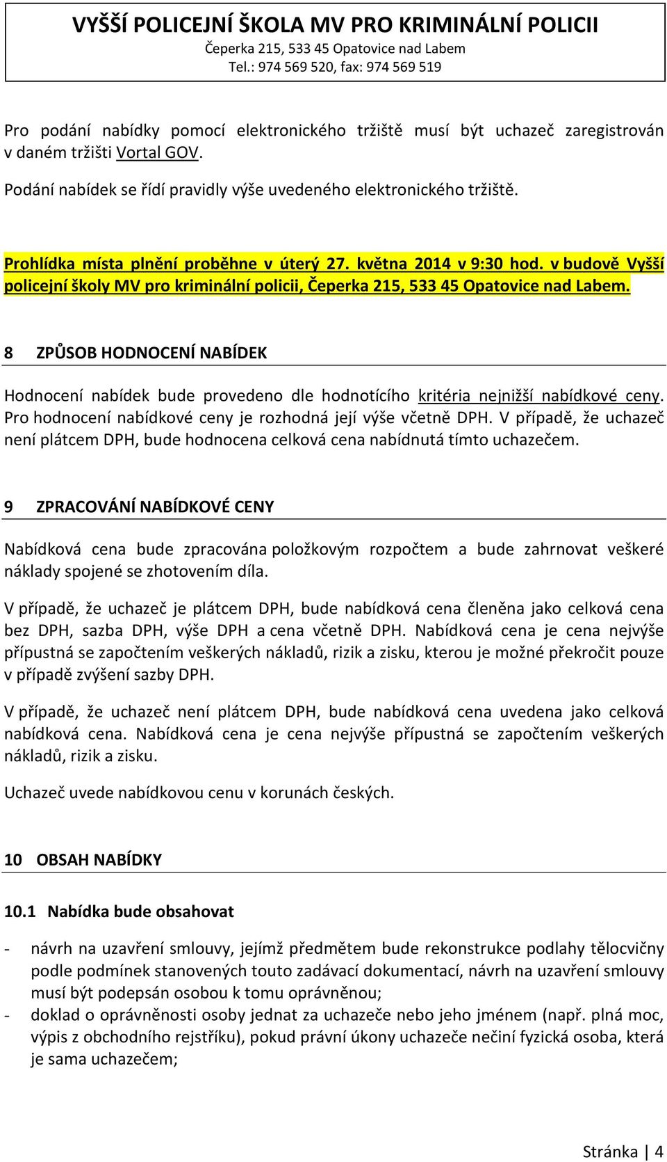 8 ZPŮSOB HODNOCENÍ NABÍDEK Hodnocení nabídek bude provedeno dle hodnotícího kritéria nejnižší nabídkové ceny. Pro hodnocení nabídkové ceny je rozhodná její výše včetně DPH.