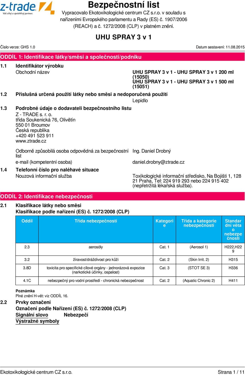 cz Odborně způsobilá osoba odpovědná za bezpečnostní list e-mail (kompetentní osoba) - 200 ml (15050) - 500 ml (15051) Ing. Daniel Drobný daniel.drobny@ztrade.cz 1.