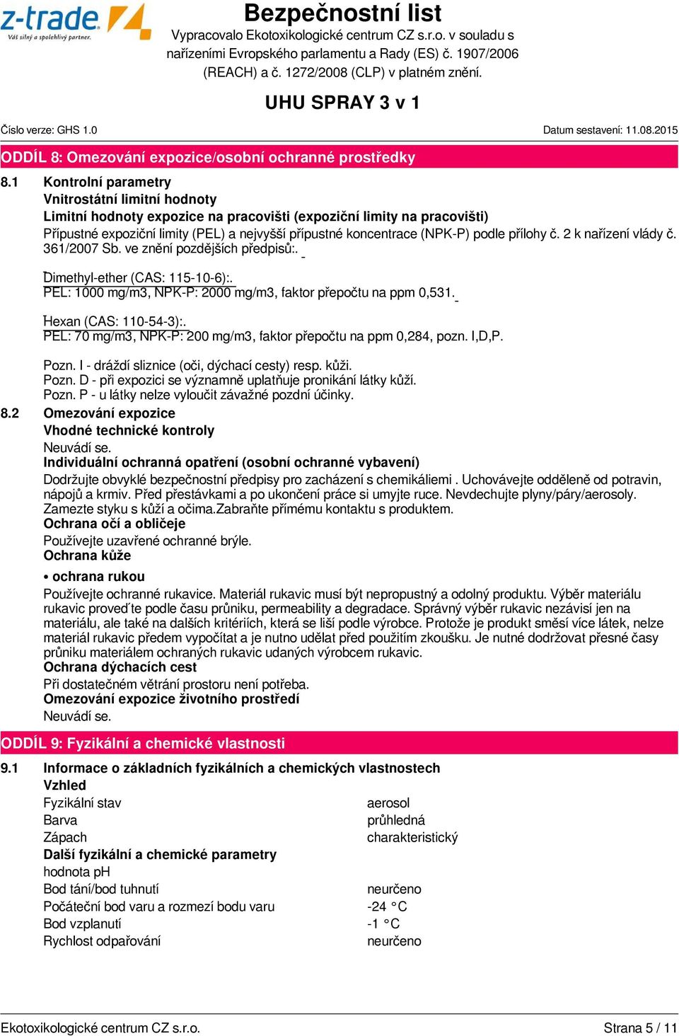 podle přílohy č. 2 k nařízení vlády č. 361/2007 Sb. ve znění pozdějších předpisů:. Dimethyl-ether (CAS: 115-10-6):. PEL: 1000 mg/m3, NPK-P: 2000 mg/m3, faktor přepočtu na ppm 0,531.