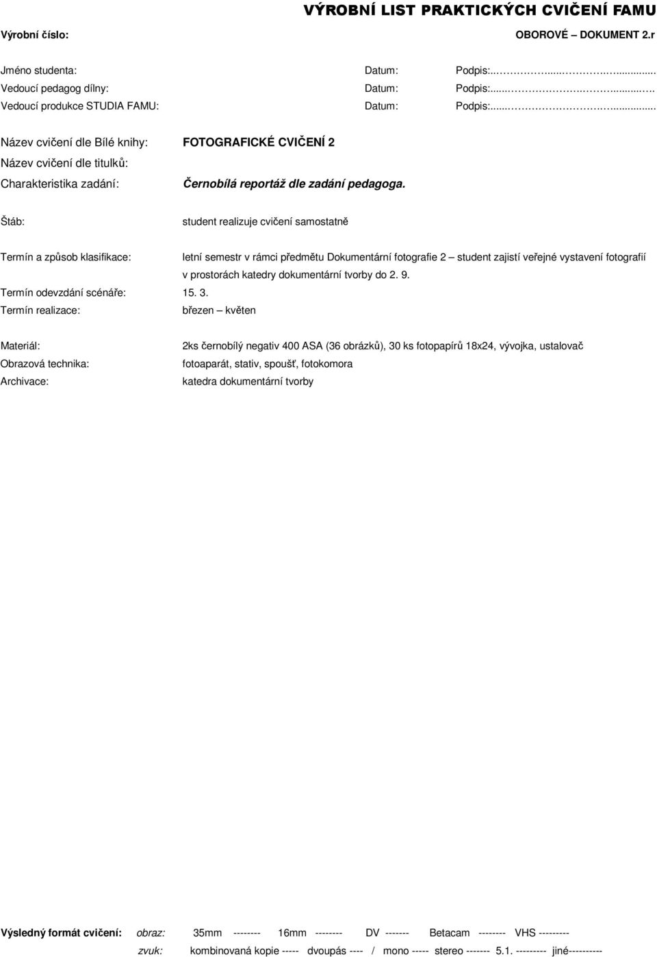 Štáb: student realizuje cvičení samostatně letní semestr v rámci předmětu Dokumentární fotografie 2 student zajistí veřejné vystavení fotografií v prostorách
