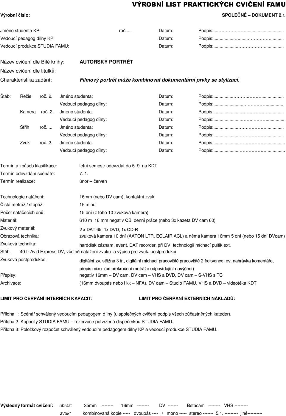 2. Jméno studenta: Datum: Podpis:....... Vedoucí pedagog dílny: Datum: Podpis:........ Střih roč... Jméno studenta: Datum: Podpis:....... Vedoucí pedagog dílny: Datum: Podpis:...... Zvuk roč. 2.