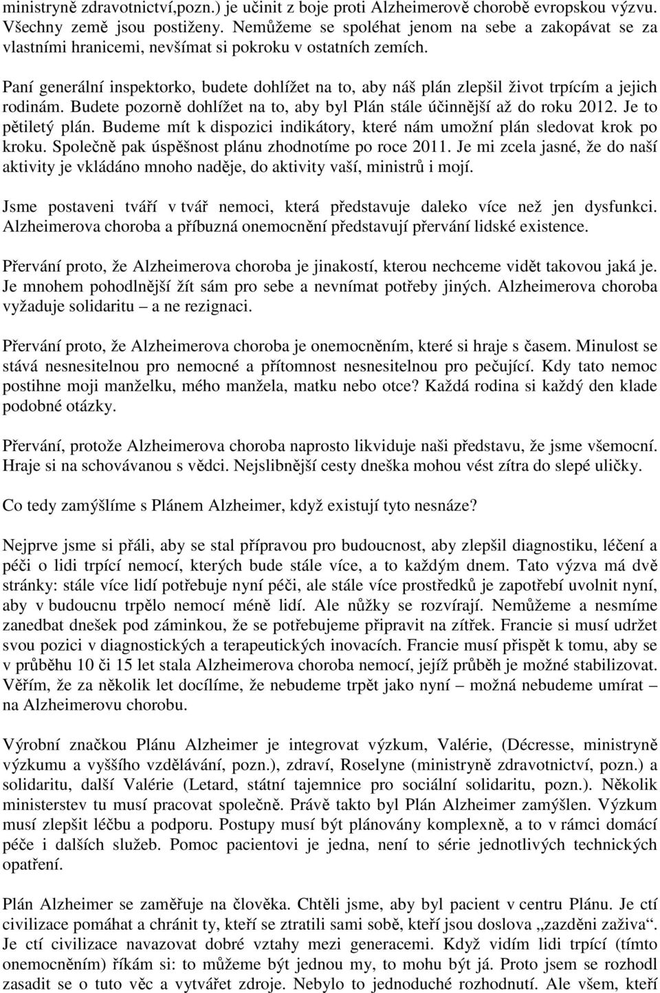 Paní generální inspektorko, budete dohlížet na to, aby náš plán zlepšil život trpícím a jejich rodinám. Budete pozorně dohlížet na to, aby byl Plán stále účinnější až do roku 2012.