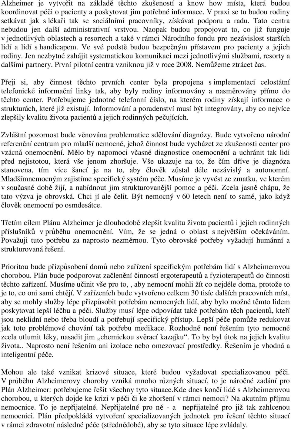 Naopak budou propojovat to, co již funguje v jednotlivých oblastech a resortech a také v rámci Národního fondu pro nezávislost starších lidí a lidí s handicapem.