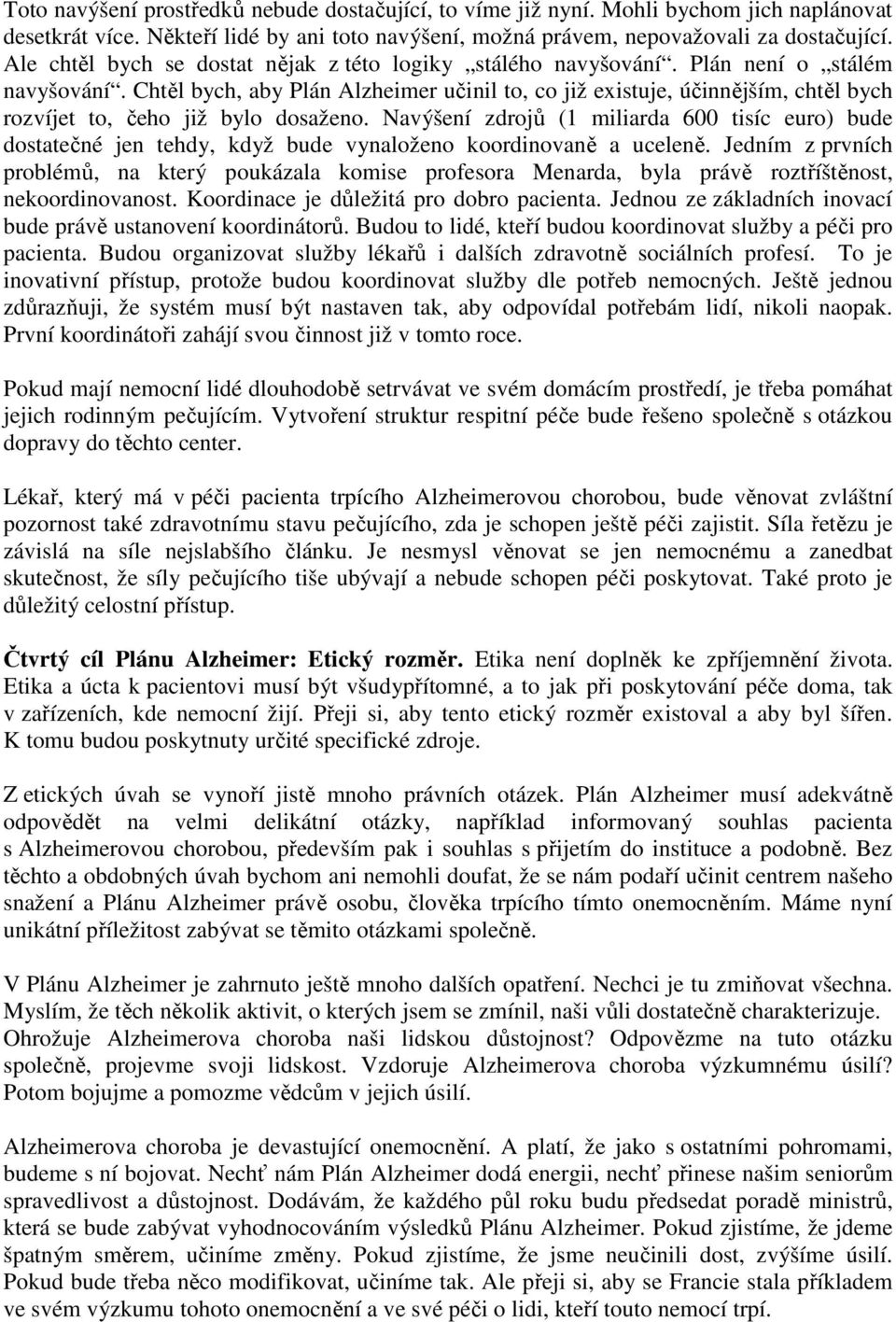 Chtěl bych, aby Plán Alzheimer učinil to, co již existuje, účinnějším, chtěl bych rozvíjet to, čeho již bylo dosaženo.