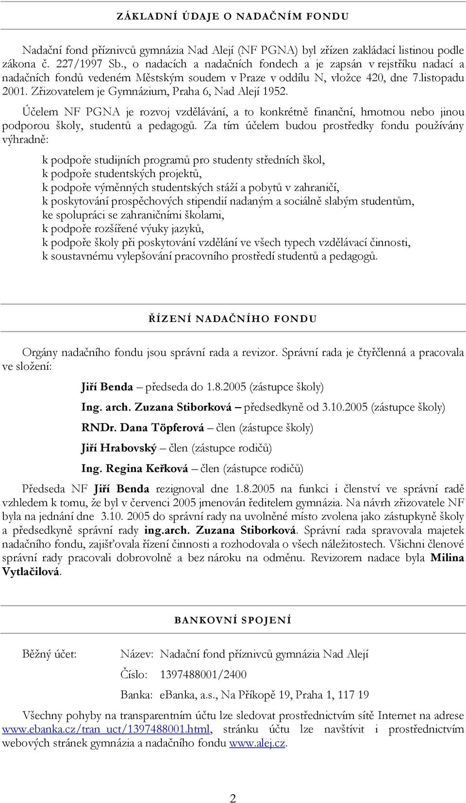 Zřizovatelem je Gymnázium, Praha 6, Nad Alejí 1952. Účelem NF PGNA je rozvoj vzdělávání, a to konkrétně finanční, hmotnou nebo jinou podporou školy, studentů a pedagogů.