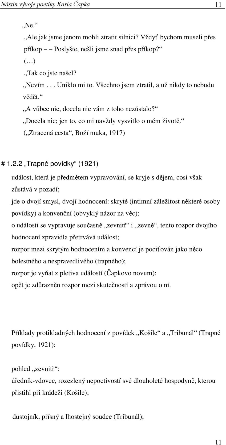 2 Trapné povídky (1921) událost, která je předmětem vypravování, se kryje s dějem, cosi však zůstává v pozadí; jde o dvojí smysl, dvojí hodnocení: skryté (intimní záležitost některé osoby povídky) a