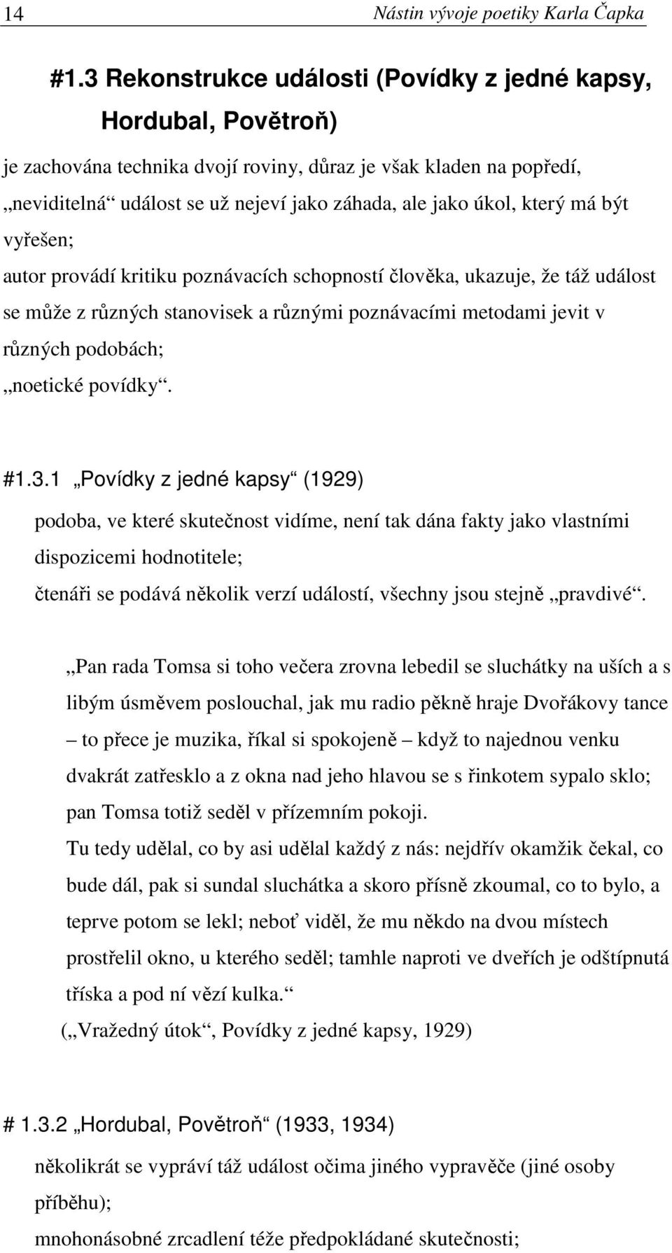 který má být vyřešen; autor provádí kritiku poznávacích schopností člověka, ukazuje, že táž událost se může z různých stanovisek a různými poznávacími metodami jevit v různých podobách; noetické