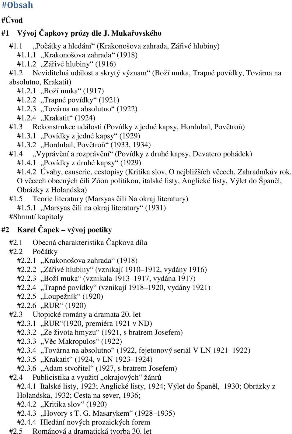 3 Rekonstrukce události (Povídky z jedné kapsy, Hordubal, Povětroň) #1.3.1 Povídky z jedné kapsy (1929) #1.3.2 Hordubal, Povětroň (1933, 1934) #1.