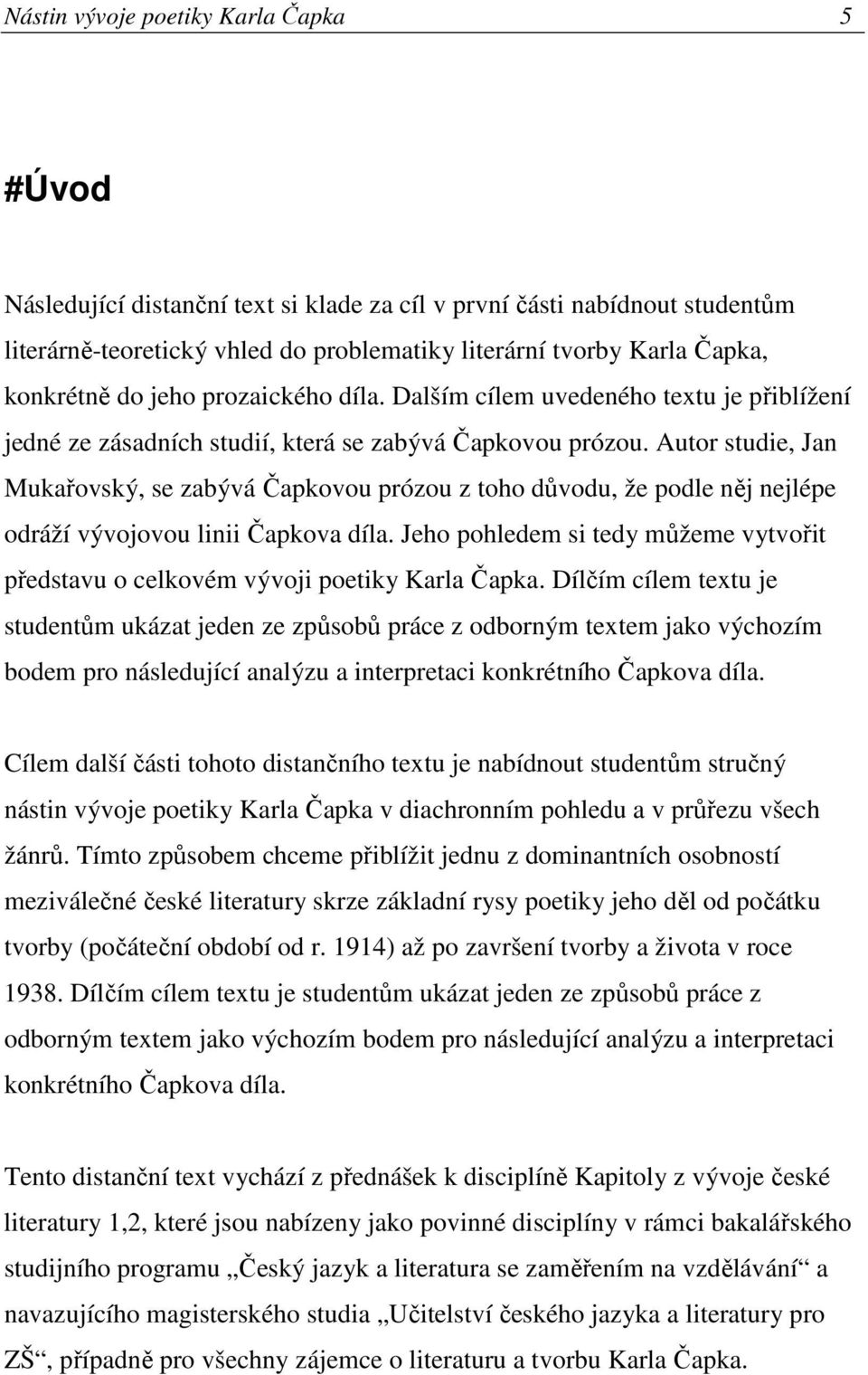 Autor studie, Jan Mukařovský, se zabývá Čapkovou prózou z toho důvodu, že podle něj nejlépe odráží vývojovou linii Čapkova díla.