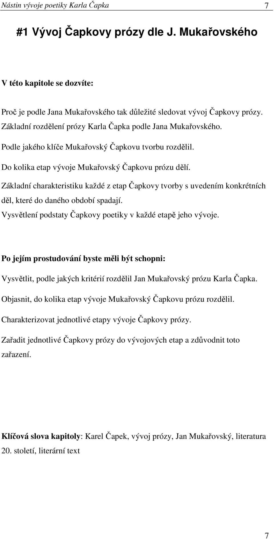 Základní charakteristiku každé z etap Čapkovy tvorby s uvedením konkrétních děl, které do daného období spadají. Vysvětlení podstaty Čapkovy poetiky v každé etapě jeho vývoje.