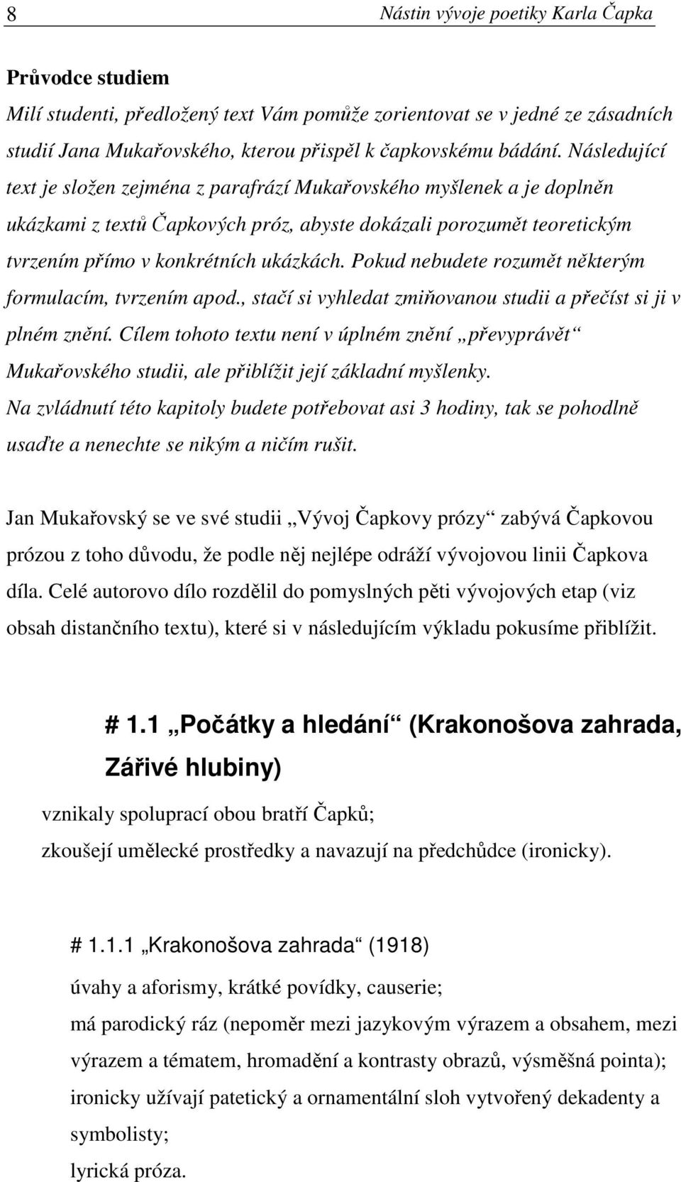 Pokud nebudete rozumět některým formulacím, tvrzením apod., stačí si vyhledat zmiňovanou studii a přečíst si ji v plném znění.