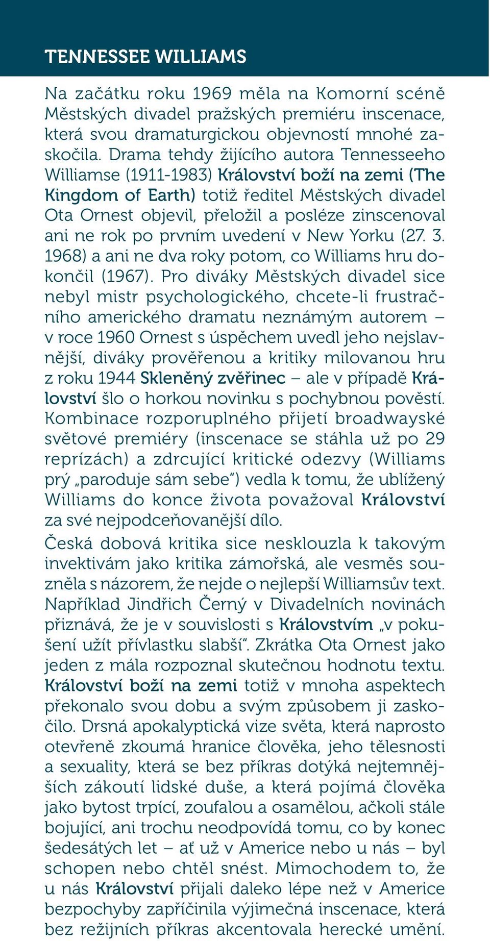 rok po prvním uvedení v New Yorku (27. 3. 1968) a ani ne dva roky potom, co Williams hru dokončil (1967).