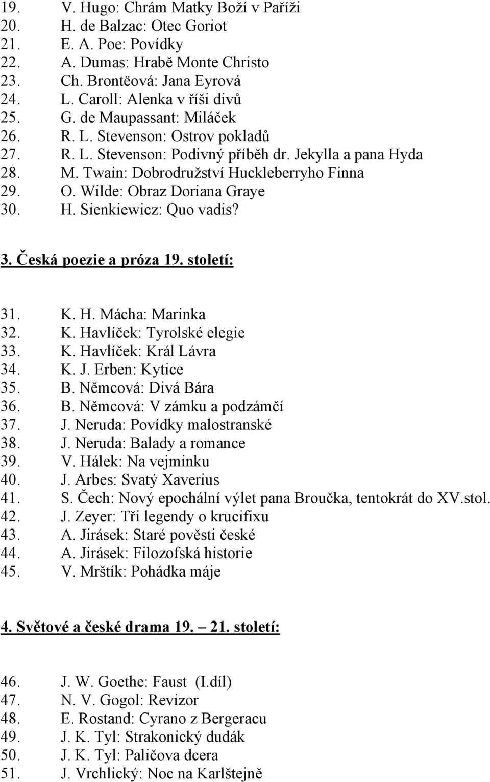 3. Česká poezie a próza 19. století: 31. K. H. Mácha: Marinka 32. K. Havlíček: Tyrolské elegie 33. K. Havlíček: Král Lávra 34. K. J. Erben: Kytice 35. B. Němcová: Divá Bára 36. B. Němcová: V zámku a podzámčí 37.