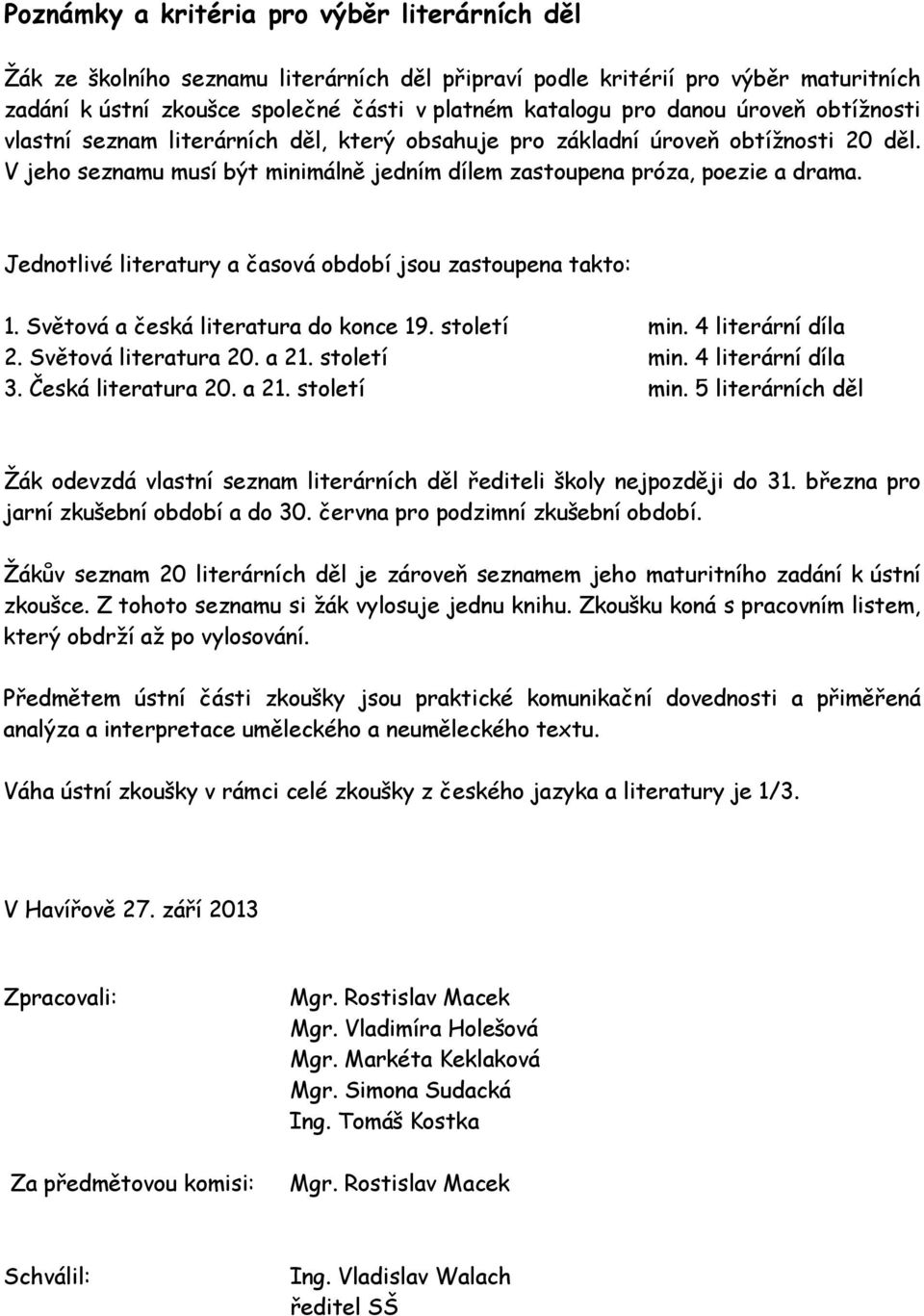 Jednotlivé literatury a časová období jsou zastoupena takto: 1. Světová a česká literatura do konce 19. století min. 4 literární díla 2. Světová literatura 20. a 21. století min. 4 literární díla 3.