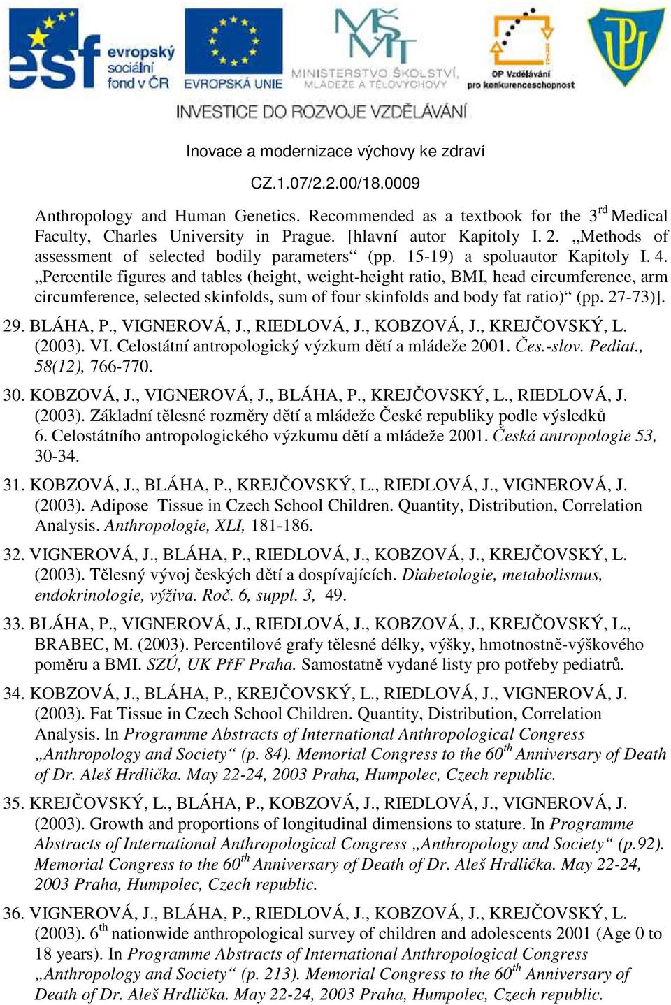 Percentile figures and tables (height, weight-height ratio, BMI, head circumference, arm circumference, selected skinfolds, sum of four skinfolds and body fat ratio) (pp. 27-73)]. 29. BLÁHA, P.