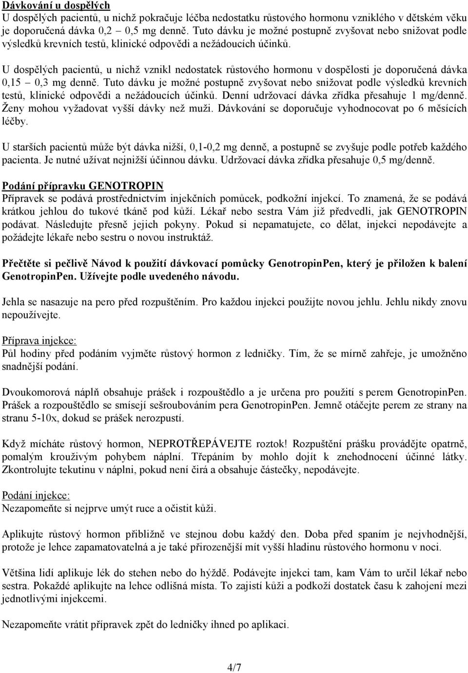 U dospělých pacientů, u nichž vznikl nedostatek růstového hormonu v dospělosti je doporučená dávka 0,15 0,3 mg denně.  Denní udržovací dávka zřídka přesahuje 1 mg/denně.