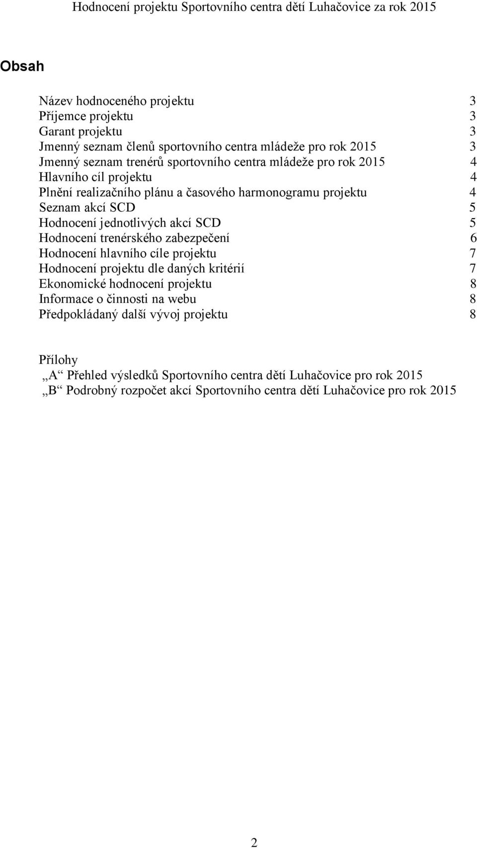 Hodnocení trenérského zabezpečení 6 Hodnocení hlavního cíle projektu 7 Hodnocení projektu dle daných kritérií 7 Ekonomické hodnocení projektu 8 Informace o činnosti na webu 8